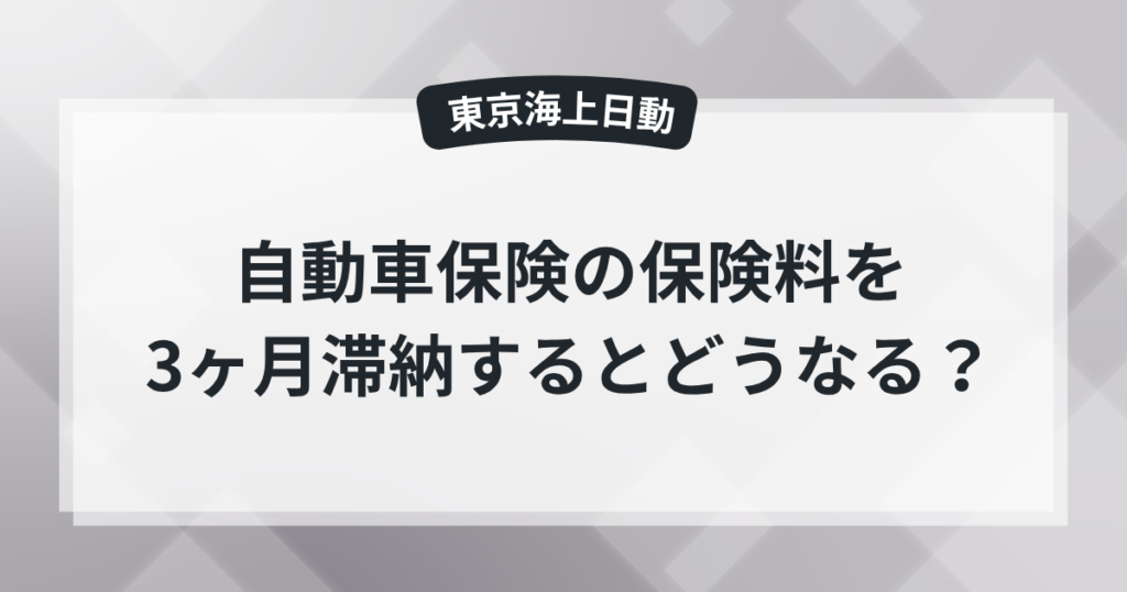 【東京海上日動】自動車保険を3ヶ月滞納するとどうなる?の記事のアイキャッチ画像