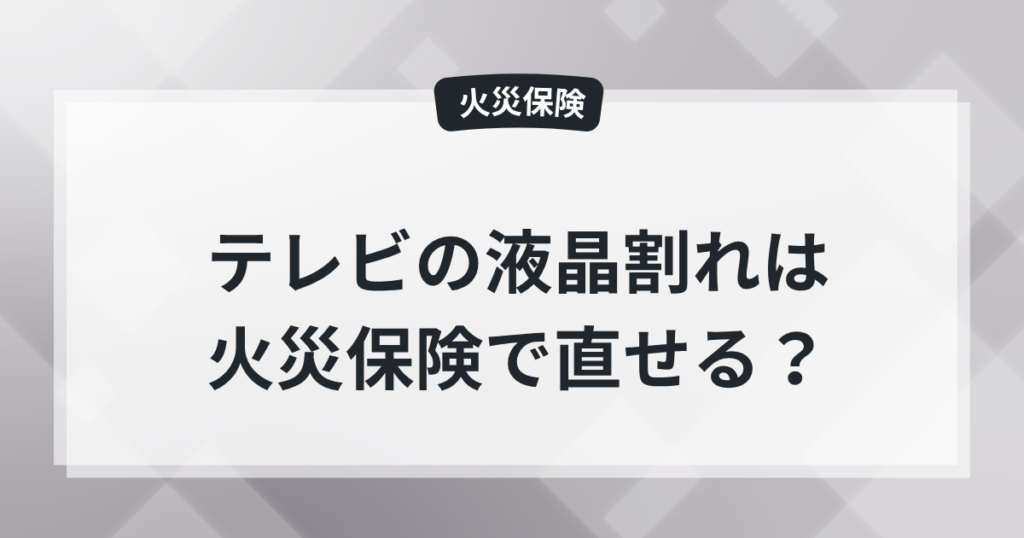 【火災保険】テレビの液晶割れは家財保険で修理できる？現役保険屋の知恵袋ブログの記事のアイキャッチ画像